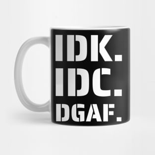 IDK. IDC. DGAF Mug